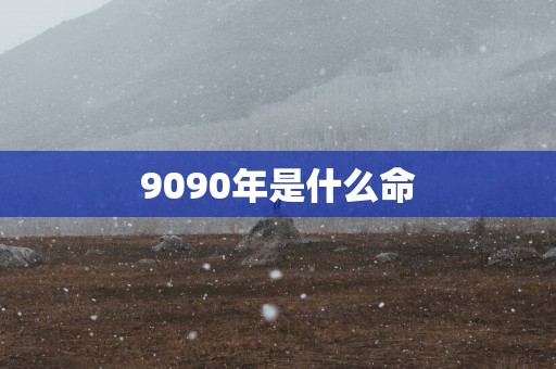 9090年是什么命