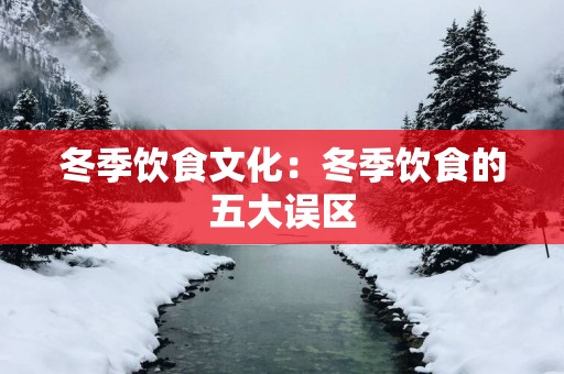 冬季饮食文化：冬季饮食的五大误区