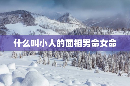 什么叫小人的面相男命女命