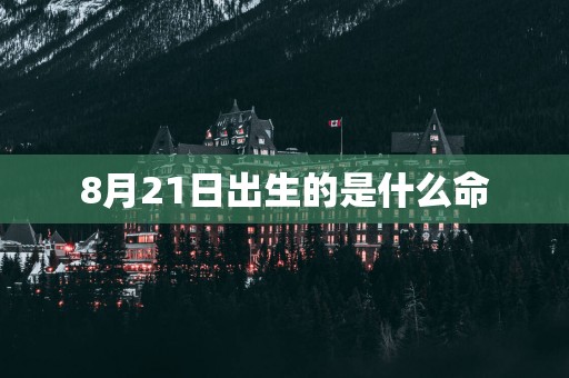 8月21日出生的是什么命