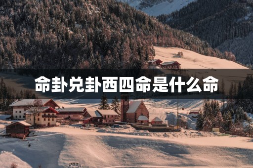 命卦兑卦西四命是什么命