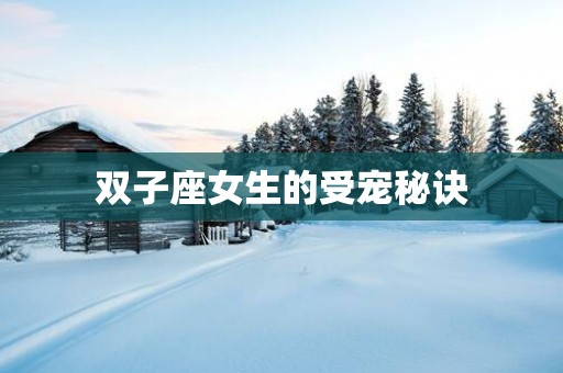 双子座女生的受宠秘诀