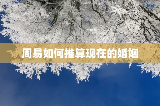 周易如何推算现在的婚姻