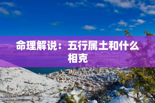 命理解说：五行属土和什么相克