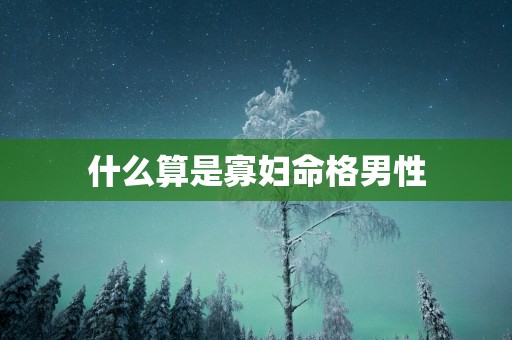 什么算是寡妇命格男性