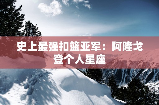 史上最强扣篮亚军：阿隆戈登个人星座
