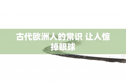 古代欧洲人的常识 让人惊掉眼球