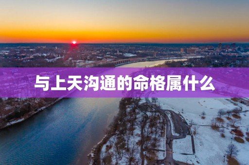 与上天沟通的命格属什么