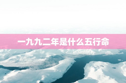 一九九二年是什么五行命