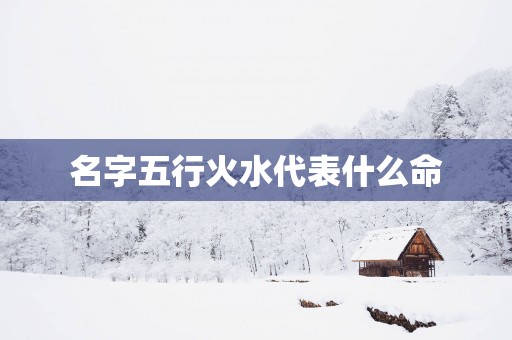 名字五行火水代表什么命