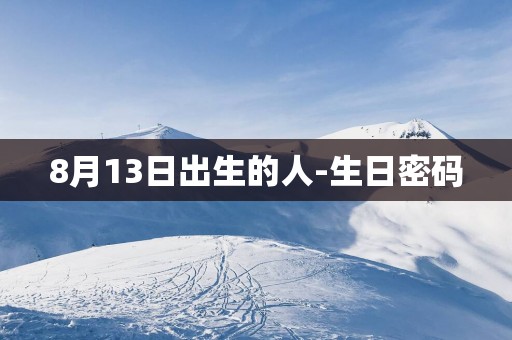 8月13日出生的人-生日密码