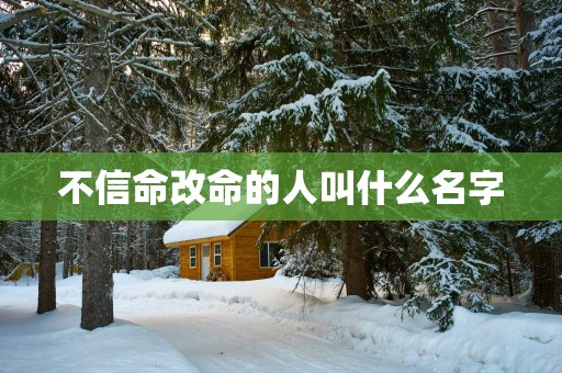 不信命改命的人叫什么名字