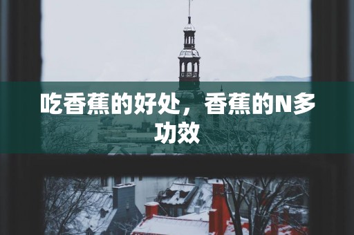 吃香蕉的好处，香蕉的N多功效