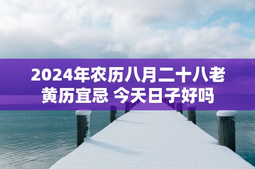 2025年农历八月二十八老黄历宜忌 今天日子好吗