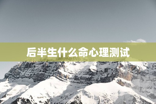 后半生什么命心理测试