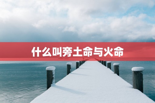 什么叫旁土命与火命