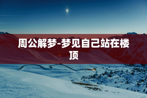 周公解梦-梦见自己站在楼顶