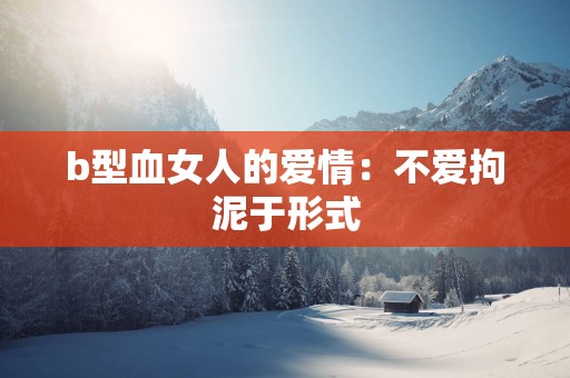 b型血女人的爱情：不爱拘泥于形式