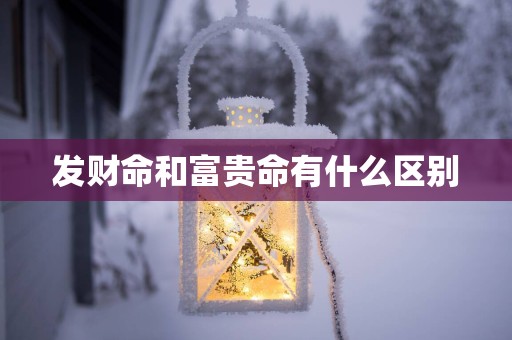 发财命和富贵命有什么区别