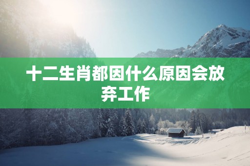 十二生肖都因什么原因会放弃工作
