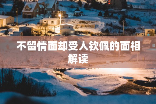 不留情面却受人钦佩的面相解读