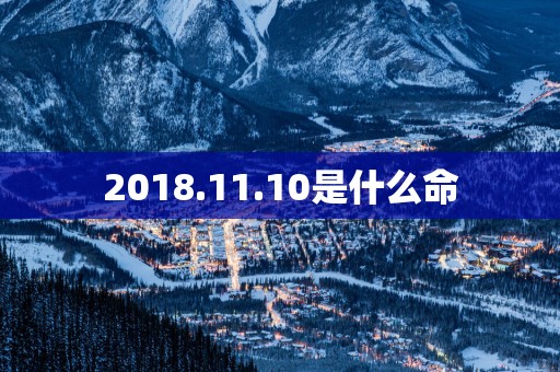 2018.11.10是什么命