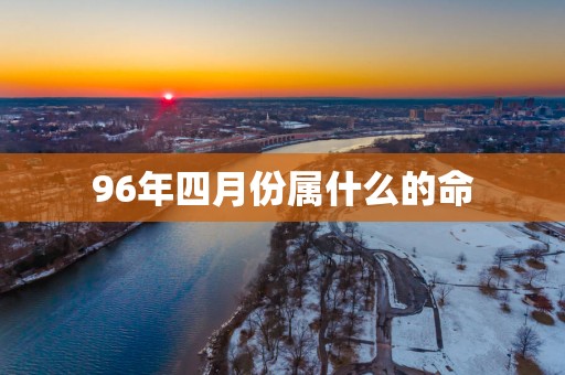 96年四月份属什么的命