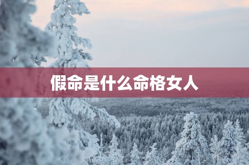 假命是什么命格女人
