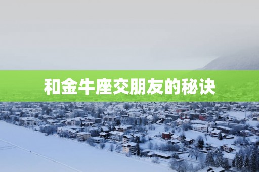 和金牛座交朋友的秘诀