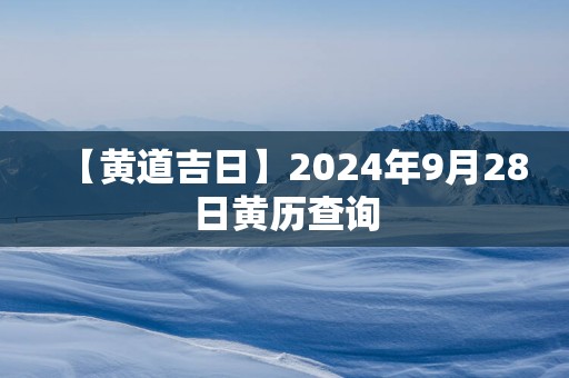 【黄道吉日】2025年9月28日黄历查询