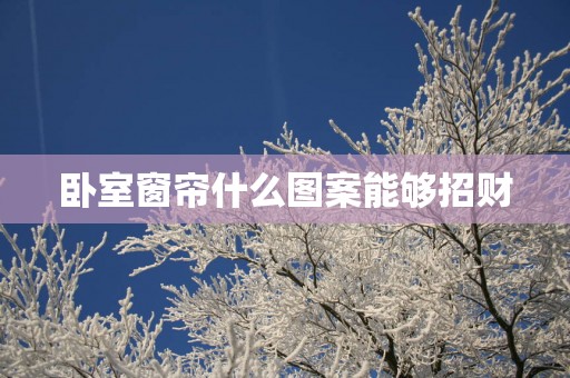 卧室窗帘什么图案能够招财