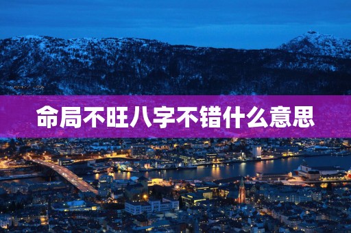 命局不旺八字不错什么意思