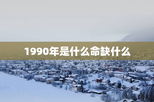 1990年是什么命缺什么