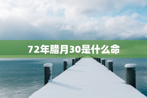72年腊月30是什么命
