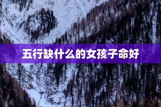 五行缺什么的女孩子命好