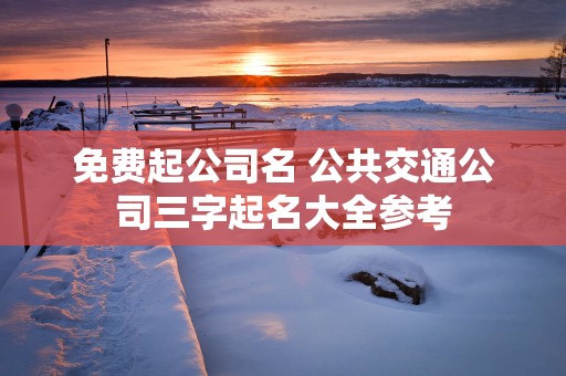 免费起公司名 公共交通公司三字起名大全参考