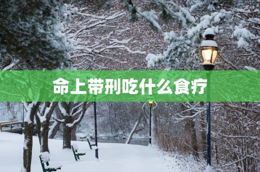 命上带刑吃什么食疗