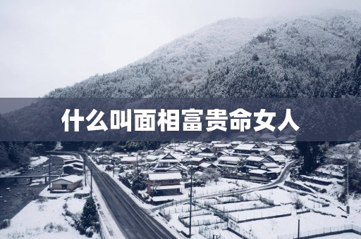 什么叫面相富贵命女人