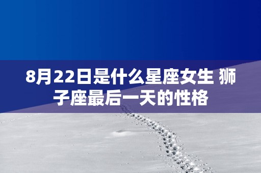8月22日是什么星座女生 狮子座最后一天的性格