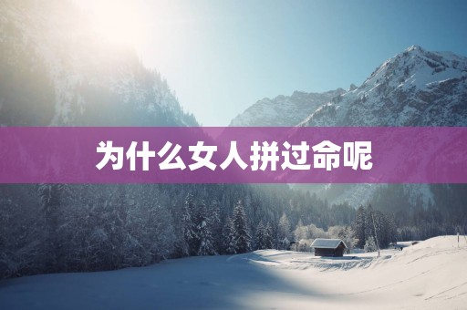 为什么女人拼过命呢
