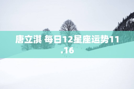 唐立淇 每日12星座运势11.16