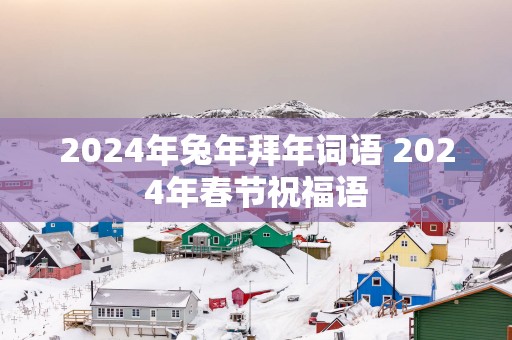 2025年蛇年拜年词语 2025年春节祝福语