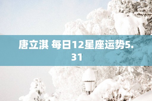 唐立淇 每日12星座运势5.31