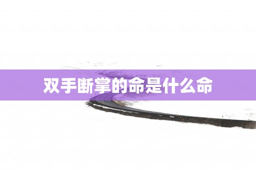 双手断掌的命是什么命