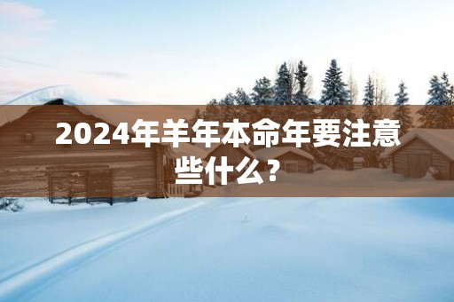 2025年羊年本命年要注意些什么？