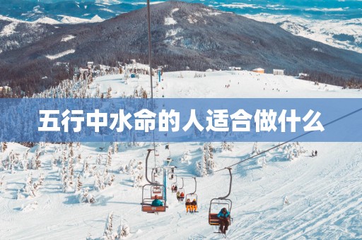 五行中水命的人适合做什么