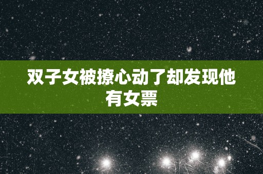 双子女被撩心动了却发现他有女票