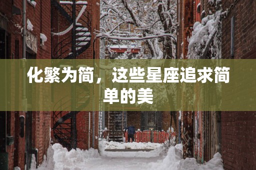 化繁为简，这些星座追求简单的美