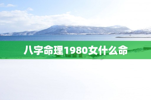 八字命理1980女什么命