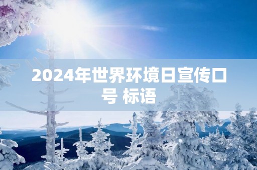 2025年世界环境日宣传口号 标语